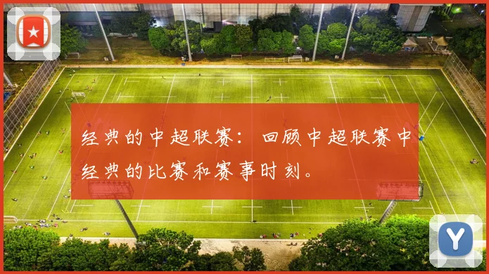 经典的中超联赛：回顾中超联赛中经典的比赛和赛事时刻。